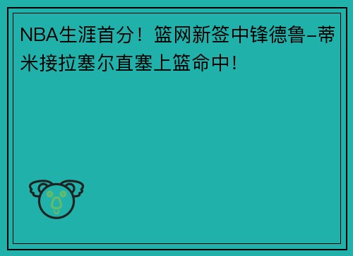 NBA生涯首分！篮网新签中锋德鲁-蒂米接拉塞尔直塞上篮命中！